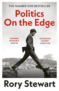 Politics On the Edge : The instant #1 Sunday Times bestseller from the host of hit podcast The Rest Is Politics - Rory Stewart