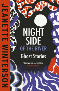 Night Side of the River : Dazzling new ghost stories from the Sunday Times bestseller - Jeanette Winterson