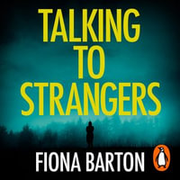 Talking to Strangers : The new explosive, up-all-night crime thriller from author of hit bestsellers THE WIDOW and THE CHILD - Fiona Barton