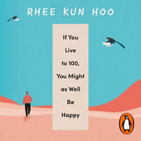 If You Live To 100, You Might As Well Be Happy : Lessons for a Long and Joyful Life: The Korean Bestseller - Tim Lounibos