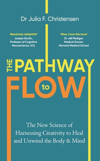 The Pathway to Flow : The New Science of Harnessing Creativity to Heal and Unwind the Body & Mind - Julia F. Christensen