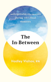 The In-Between : Unforgettable Encounters During Life's Final Moments - Hadley Vlahos