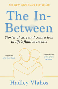 The In-Between : Unforgettable Encounters During Life's Final Moments - Hadley Vlahos