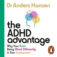 The ADHD Advantage : Why Your Brain Being Wired Differently is Your Superpower - Dr Anders Hansen