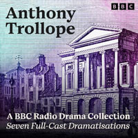 Anthony Trollope: A BBC Radio Drama Collection : Seven Full-Cast Dramatisations Including The Pallisers - Anthony Trollope