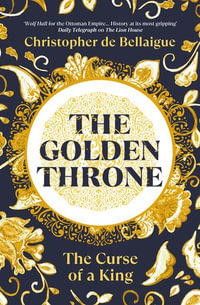 The Golden Throne : The Curse of a King - Christopher de Bellaigue