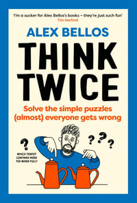 Think Twice : Solve the Simple Puzzles (Almost) Everyone Gets Wrong - Alex Bellos