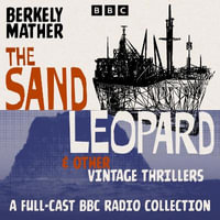 The Sand Leopard & Other Vintage Thrillers : A Full-Cast BBC Radio Collection - Berkely Mather