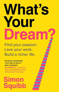 What's Your Dream? : Find Your Passion. Love Your Work. Build a Richer Life.