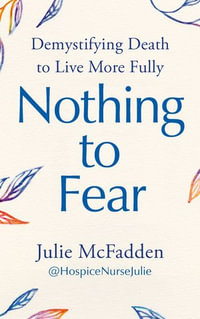 Nothing to Fear : Demystifying Death to Live More Fully - Julie McFadden