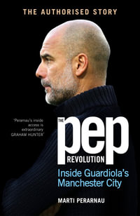 The Pep Revolution : Inside Guardiola's Manchester City - Marti Perarnau