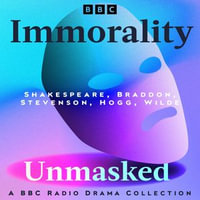 Immorality Unmasked: A BBC Radio Drama Collection : Five Full-Cast Dramatisations Including Othello, The Strange Case of Dr Jekyll and Mr Hyde & The Picture of Dorian Gray - William Shakespeare