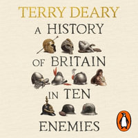 A History of Britain in Ten Enemies : The perfect gift for grown-ups by the Horrible Histories author - Terry Deary