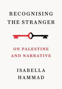 Recognising the Stranger : On Palestine and Narrative - Isabella Hammad