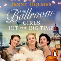 The Ballroom Girls Hit the Big Time : The most uplifting and heart-warming WW2 historical romance book - Claire Storey