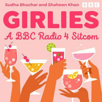 Girlies: The Complete Series 1 and 2 : A BBC Radio 4 Sitcom - Shaheen Khan