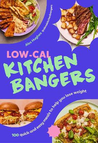 Low-Cal Kitchen Bangers : 100 quick and easy meals to help you lose weight - Alex Hughes