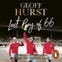 Last Boy of '66 : My story of England's World Cup winning team - Sir Geoff Hurst