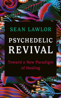 Psychedelic Revival : Toward a New Paradigm of Healing - Sean Lawlor