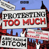 Protesting Too Much : A BBC Radio 4 Sitcom - Full Cast