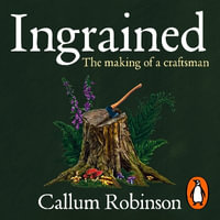 Ingrained : The making of a craftsman - Callum Robinson