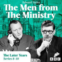 The Men from the Ministry: The Later Years : Selected Episodes from Series 8-10 of the Classic BBC Radio Comedy - Edward Taylor