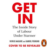 Get In : The Inside Story of Labour Under Starmer - Patrick Maguire