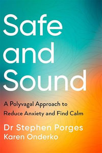 Safe and Sound : A Polyvagal Approach to Reduce Anxiety and Find Calm - Dr Stephen W. Porges