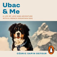 Ubac and Me : A Life of Love and Adventure With a French Mountain Dog - Cédric Sapin-Defour