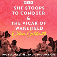 She Stoops to Conquer & The Vicar of Wakefield : Two Full-Cast BBC Radio Productions - Oliver Goldsmith