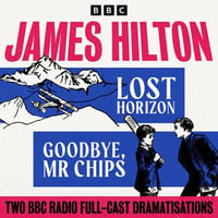 Lost Horizon & Goodbye Mr Chips : Two BBC Radio Full-Cast Dramatisations - James Hilton