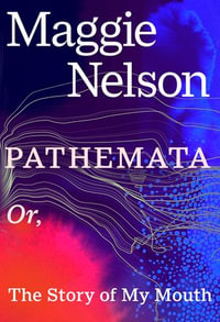 Pathemata : Or, The Story of My Mouth - Maggie Nelson