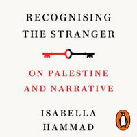 Recognising the Stranger : On Palestine and Narrative - Isabella Hammad