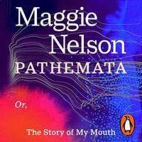 Pathemata : Or, The Story of My Mouth - Maggie Nelson