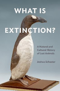 What Is Extinction? : A Natural and Cultural History of Last Animals - Joshua Schuster