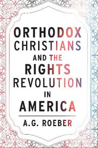 Orthodox Christians and the Rights Revolution in America : Orthodox Christianity and Contemporary Thought - A. G. Roeber