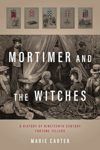 Mortimer and the Witches : A History of Nineteenth-Century Fortune Tellers - Marie Carter