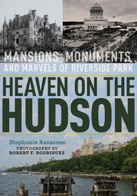 Heaven on the Hudson : Mansions, Monuments, and Marvels of Riverside Park - Stephanie Azzarone