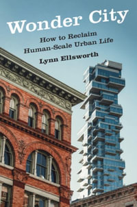 Wonder City : How to Reclaim Human-Scale Urban Life - Lynn Ellsworth