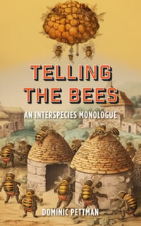 Telling the Bees : An Interspecies Monologue - Dominic Pettman