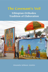 The Covenant's Veil : Ethiopian Orthodox Tradition of Elaboration - Alexandra Sellassie Antohin