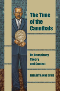 The Time of the Cannibals : On Conspiracy Theory and Context - Elizabeth Anne Davis