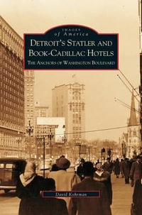 Detroit's Statler and Book-Cadillac Hotels : The Anchors of Washington Boulevard - David George Kohrman