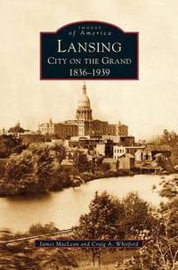 Lansing, City on the Grand : 1836-1939 - Craig A. Whitford