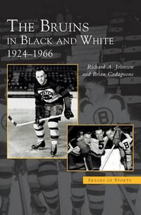 Bruins in Black and White : 1924-1966 - Robert A. Johnson