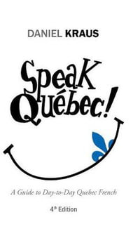 Speak Qu©bec! : A Guide to Day-to-Day Quebec French - Daniel Kraus