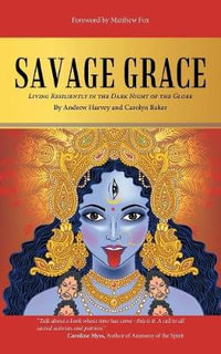 Savage Grace : Living Resiliently in the Dark Night of the Globe - Andrew Harvey