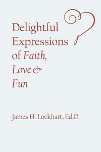 Delightful Expressions of Faith, Love & Fun - Ed.D James H. Lockhart