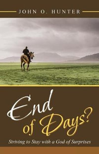 End of Days? : Striving to Stay with a God of Surprises - John O. Hunter