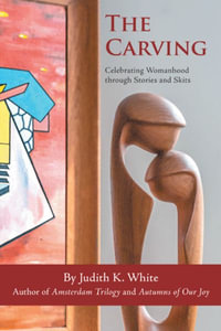 The Carving : Celebrating Womanhood Through Stories and Skits - Judith K. White